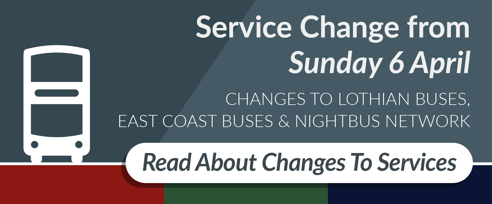 Service Change from Sunday 6 April. Changes to Lothian Buses, East Coast Buses & NightBus Network. Read About Changes to Services.