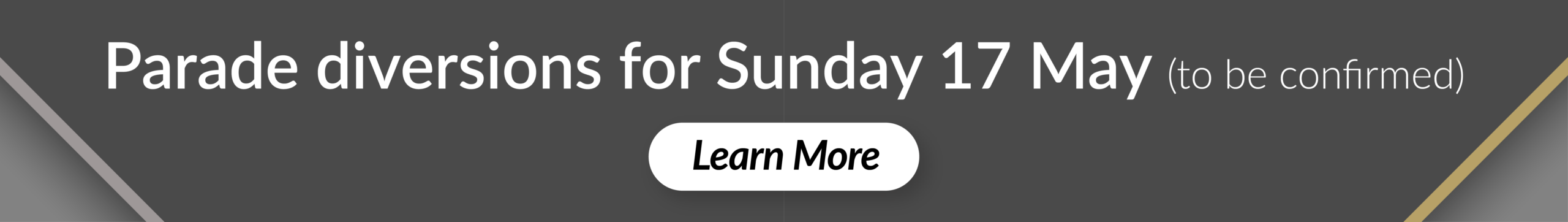 Parade diversions for Sunday 17 May (to be confirmed) Learn More