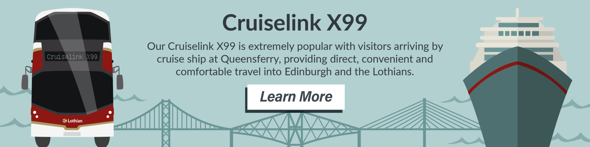 Our Cruiselink X99 is extremely popular with visitors arriving by cruise ship at Queensferry, providing direct, convenient and comfortable travel into Edinburgh and the Lothians. Learn More.