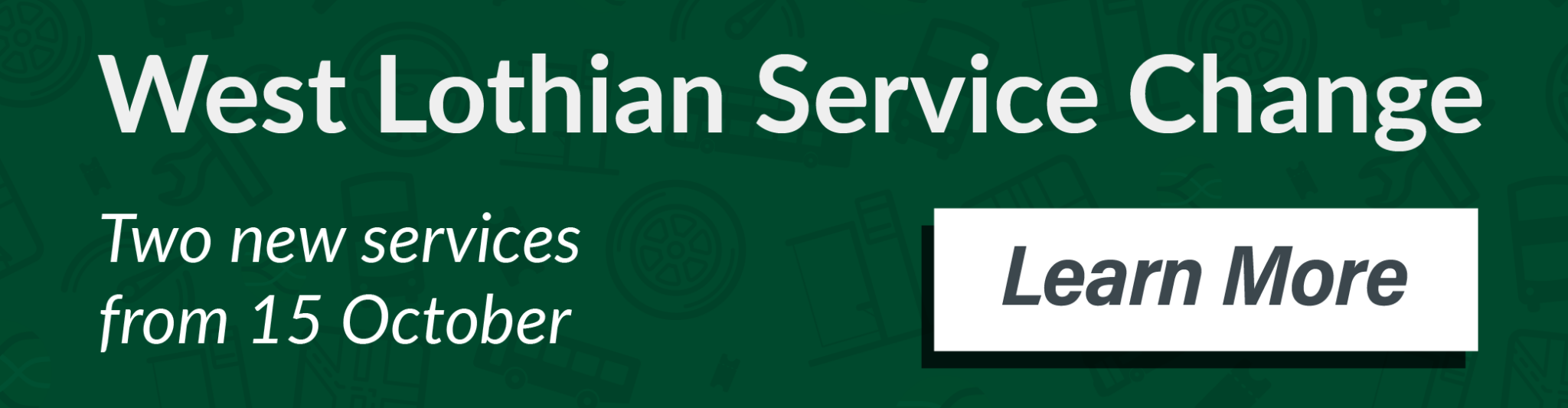 Service Change - West Lothian. Two new services launching in West Lothian from 15 October. Learn more.