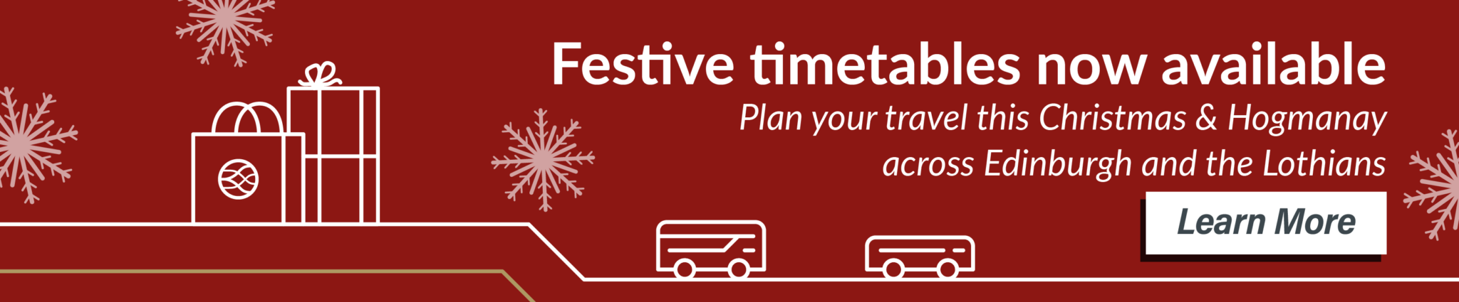 Festive timetables now available. Plan your travel this Christmas & Hogmanay across Edinburgh and the Lothians. Learn more.