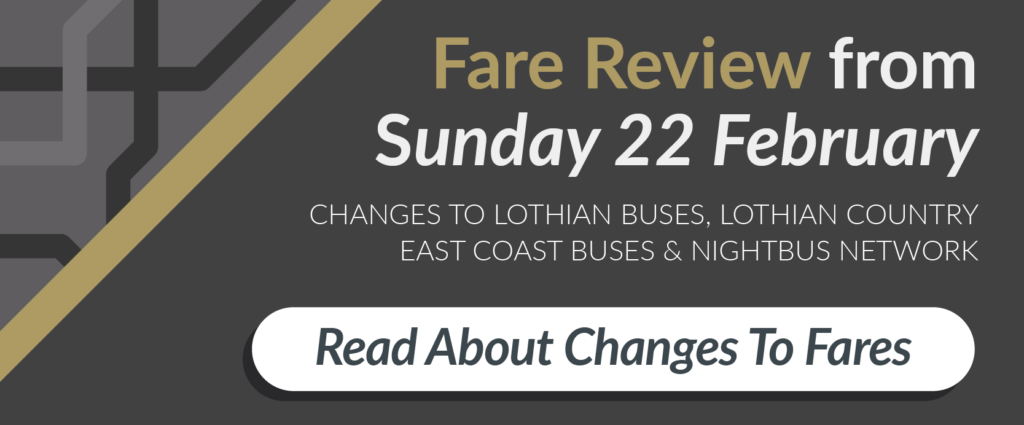 Fare Review from Sunday 22nd February. Changes to Lothian Buses, Lothian Country, East Coast Buses and Night Bus Network. Read about changes to fares.